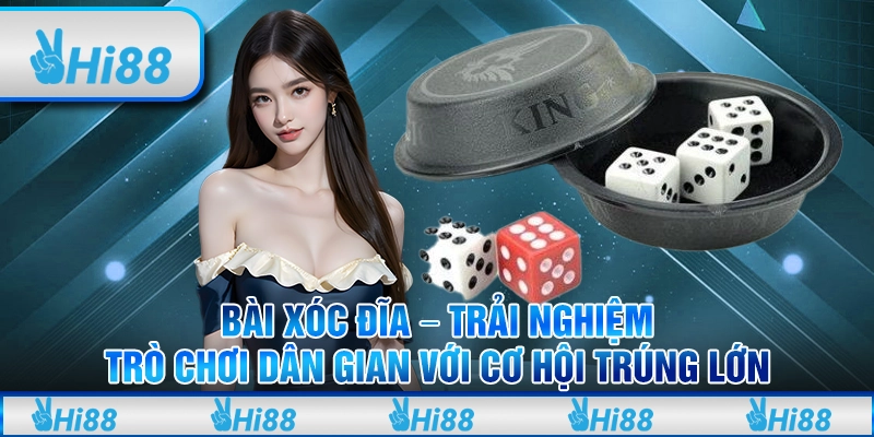 Bài xóc đĩa – Trải nghiệm trò chơi dân gian với cơ hội trúng lớn