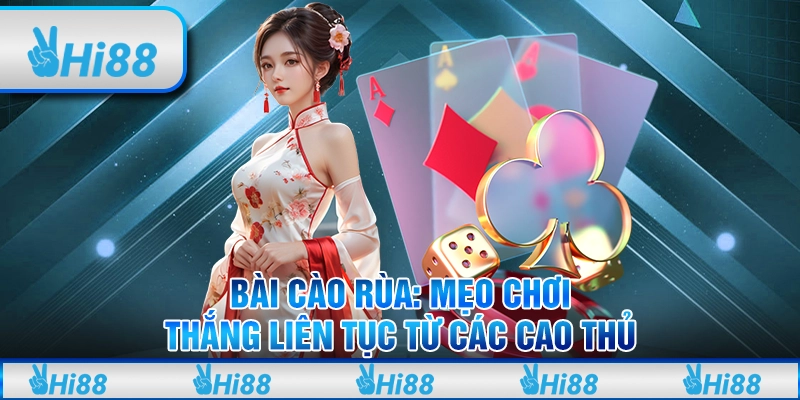 Bài Cào Rùa: Mẹo chơi thắng liên tục từ các cao thủ