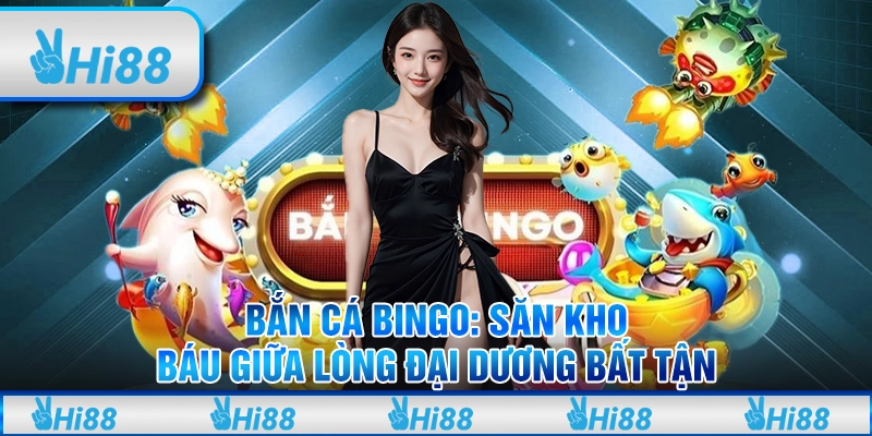 Bắn Cá Bingo - Săn kho báu giữa lòng đại dương bất tận