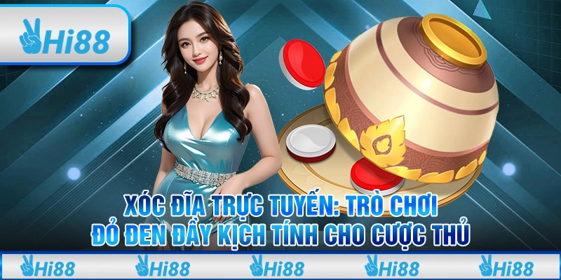 Xóc đĩa trực tuyến - Trò chơi đỏ đen đầy kịch tính cho cược thủ