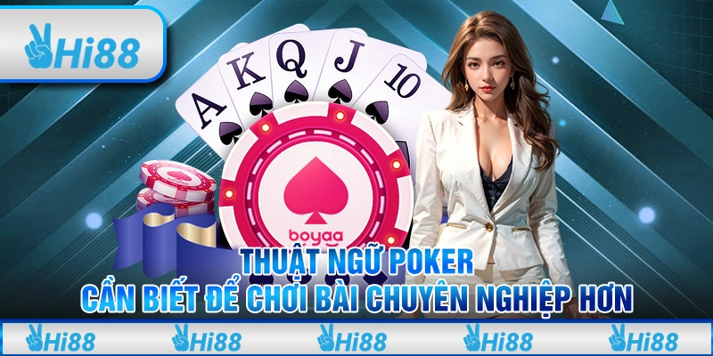 Thuật ngữ Poker cần biết để chơi bài chuyên nghiệp hơn