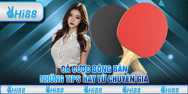 Cá cược bóng bàn – Những tips hay từ chuyên gia