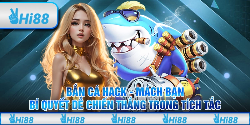 Bắn cá hack - Mách bạn bí quyết dễ chiến thắng trong tích tắc