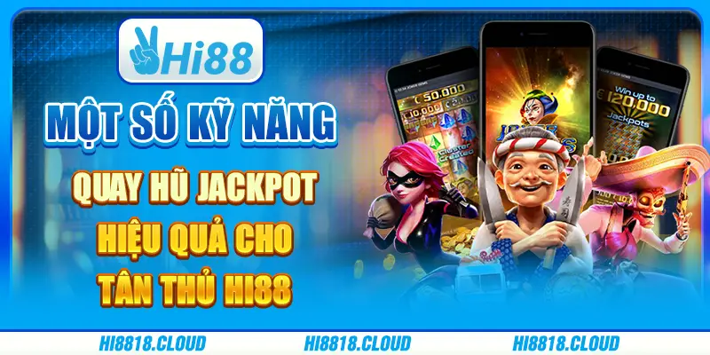 một số kỹ năng quay hũ jackpot hiệu quả cho tân thủ hi88