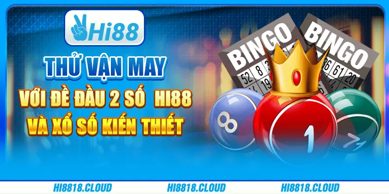 Thử vận may với đề đầu 2 số Hi88 và xổ số kiến thiết