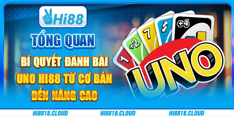Tổng quan bí quyết đánh bài uno từ cao thủ tại hi88