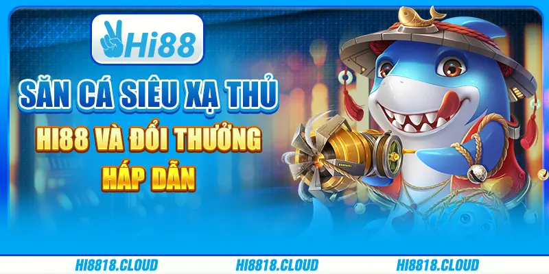 Săn cá siêu xạ thủ hi88 và đổi thưởng hấp dẫn