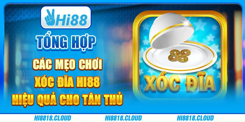 Tổng hợp các mẹo chơi xóc đĩa hi88 hiệu quả cho tân thủ