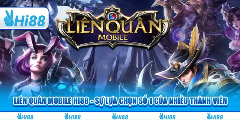 Liên Quân Mobile Hi88 - Sự Lựa Chọn Số 1 Của Nhiều Thành Viên