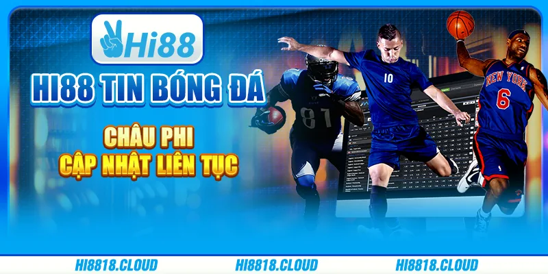 Hi88 Tin Bóng Đá Châu Phi – Cập Nhật Liên Tục Tại Nhà Cái