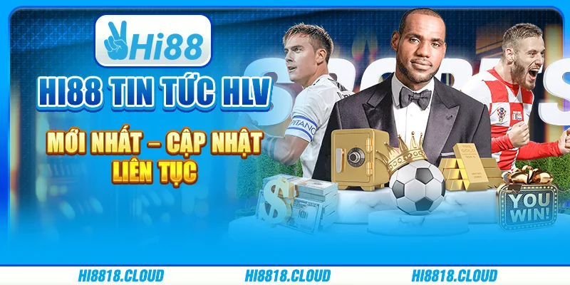 Hi88 Tin Tức HLV Mới Nhất – Cập Nhật Liên Tục Từ Nhà Cái