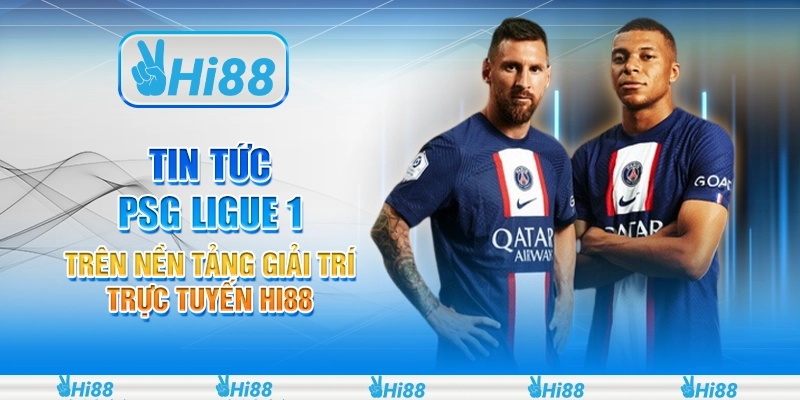 Tin Tức PSG Ligue 1 Trên Nền Tảng Giải Trí Trực Tuyến Hi88