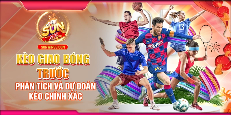 keo-giao-bong-truoc-phan-tich-va-du-doan-keo-chinh-xac