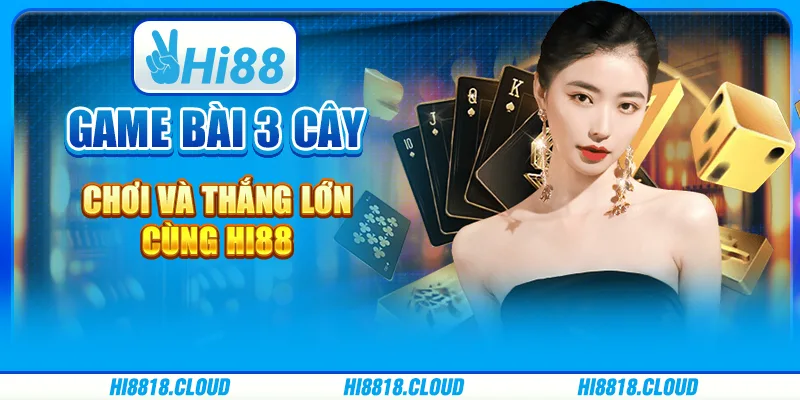 Game Bài 3 Cây – Chơi Và Thắng Lớn Cùng Nhà Cái Hi88