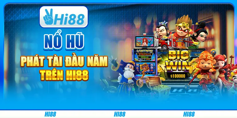 Chơi Nổ Hũ Phát Tài Đầu Năm Trên Nhà Cái Trực Tuyến Hi88