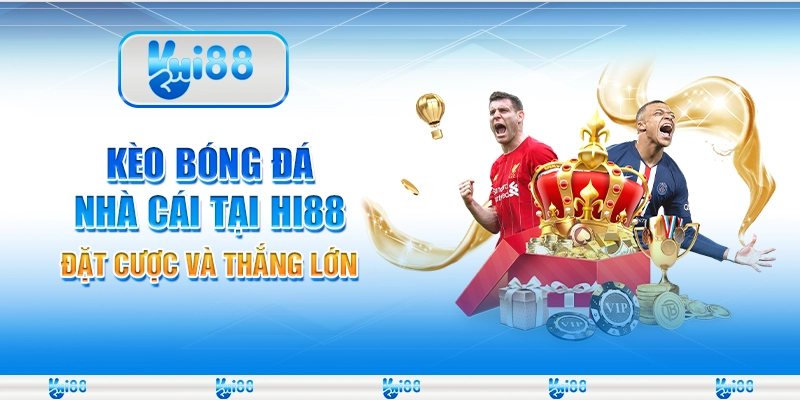 Kèo Bóng Đá Nhà Cái Tại Hi88 – Đặt Cược Và Thắng Lớn