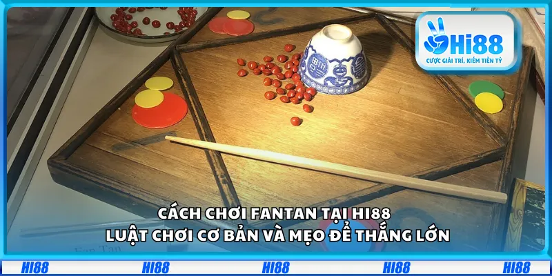 Cách chơi Fantan tại Hi88 – Luật chơi cơ bản và mẹo để thắng lớn